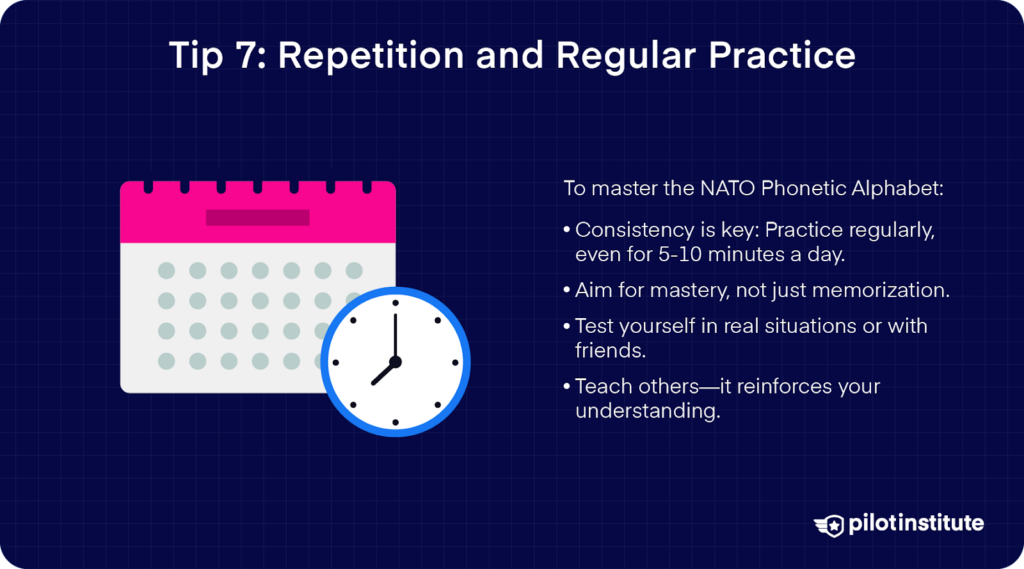 Tip 7: Repetition and regular practice for mastering the NATO Phonetic Alphabet through consistent practice, testing, and teaching.